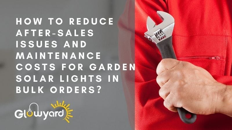 How to Reduce After-Sales Issues and Maintenance Costs for Garden Solar Lights in Bulk Orders？