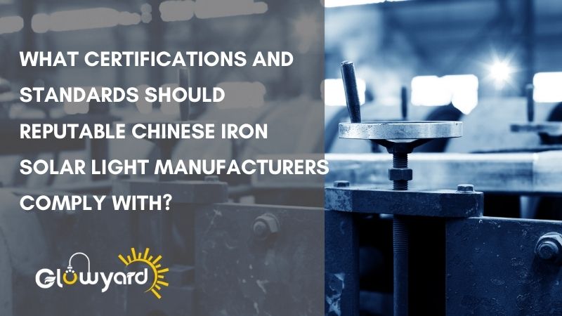 What Certifications and Standards Should Reputable Chinese Iron Solar Light Manufacturers Comply With