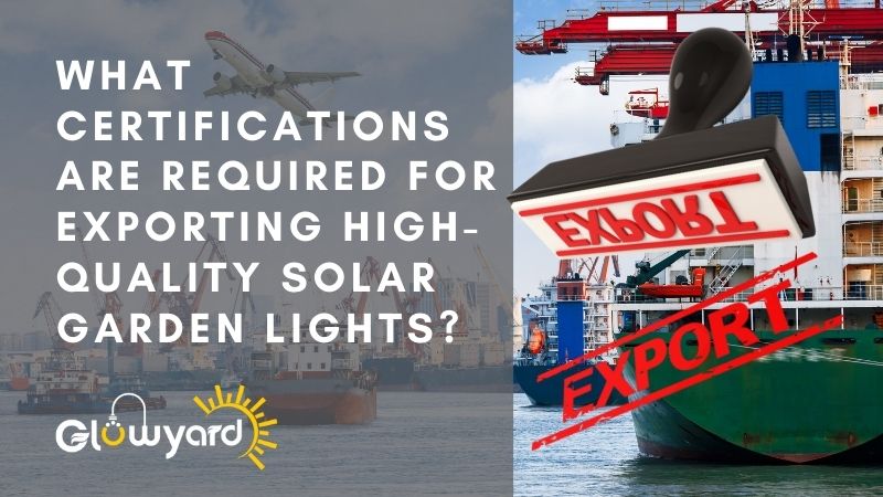 What Certifications Are Required for Exporting High-Quality Solar Garden Lights