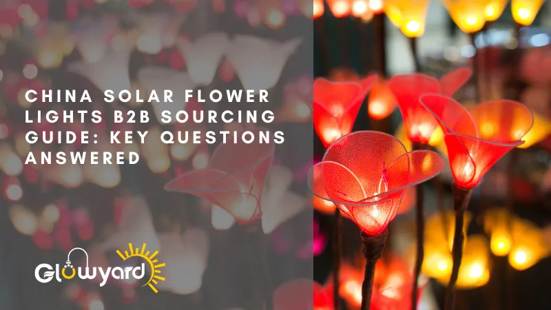 china solar flower lights b2b sourcing guide key questions answered